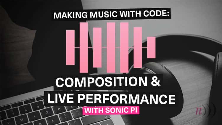 آموزش ساخت موسیقی با کد: آهنگسازی و اجرای زنده با Sonic Pi