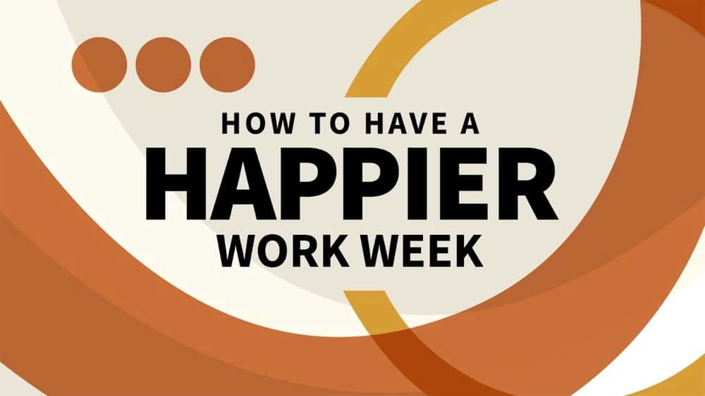 آموزش چگونه یک هفته کاری شادتر داشته باشیم 