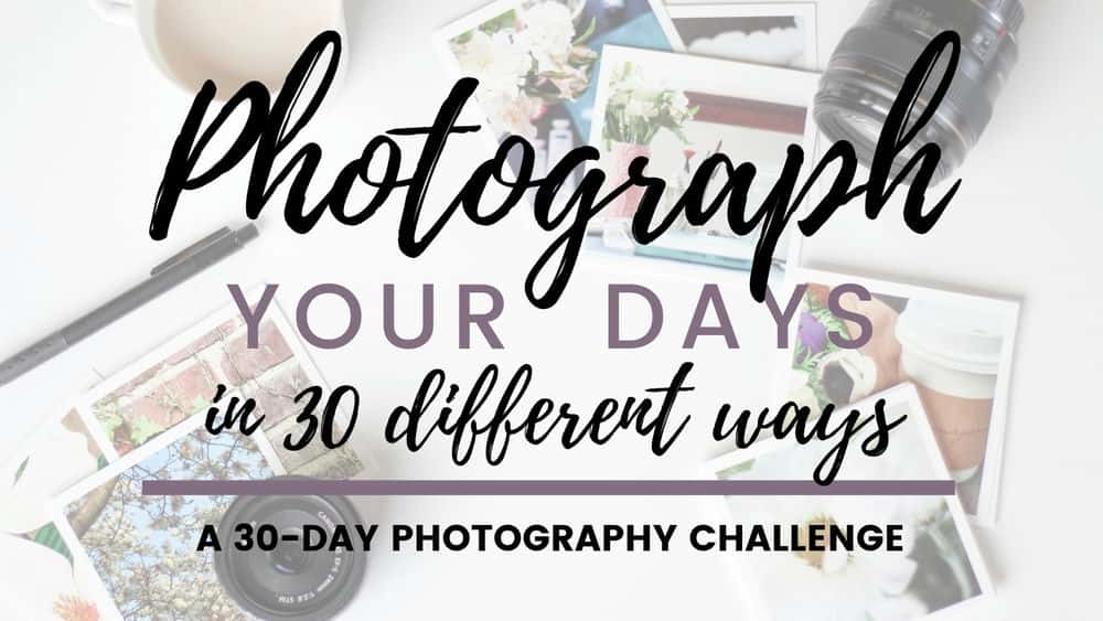 آموزش از روزهای خود به 30 روش مختلف عکاسی کنید: چالش 30 روزه عکاسی سبک زندگی