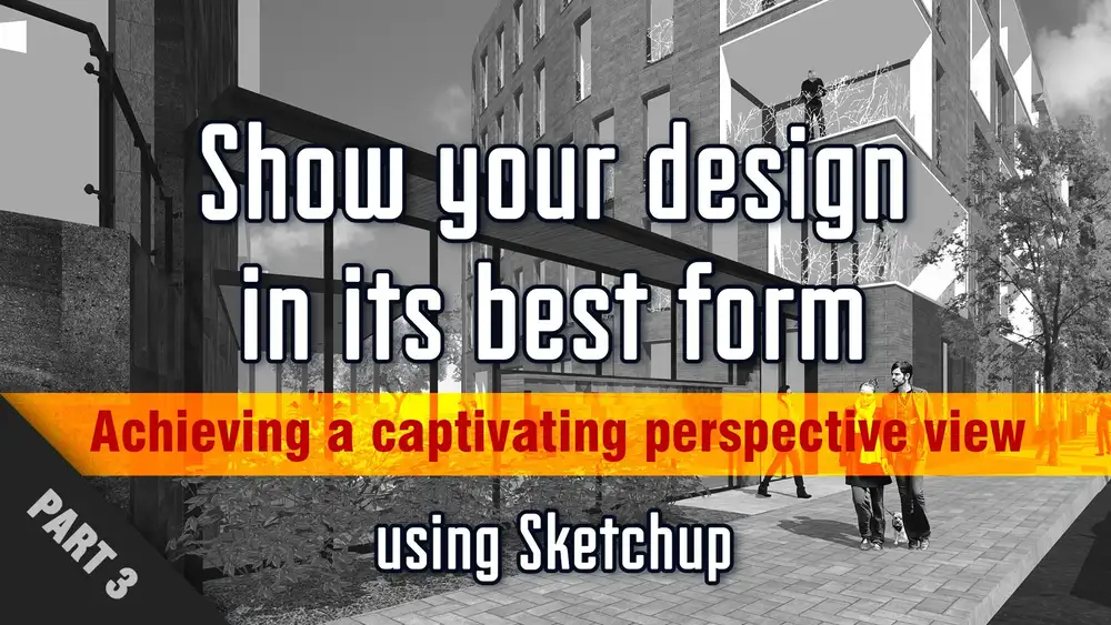 آموزش با استفاده از Sketchup - Part 3، طرح خود را به بهترین شکل نشان دهید