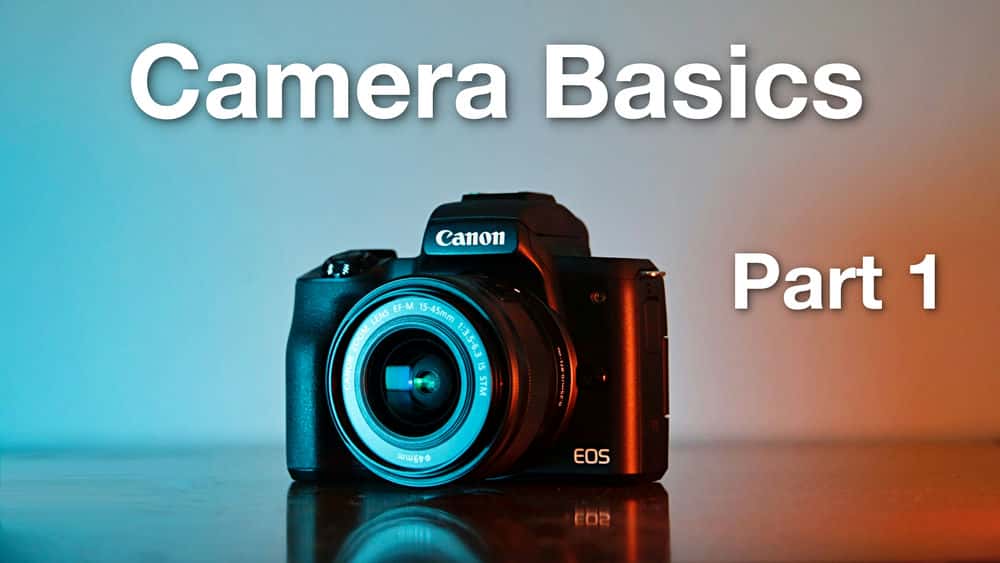 آموزش اصول اولیه دوربین قسمت 1: شروع به کار با DSLR یا دوربین بدون آینه