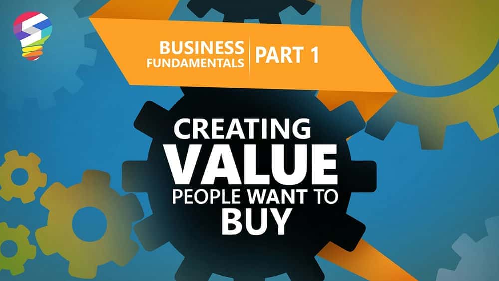 آموزش مبانی کسب و کار: ایجاد ارزشی که مردم می خواهند بخرند