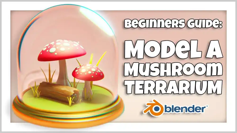 آموزش Blender 3D برای مبتدیان: یک تراریوم قارچ را مدل کنید