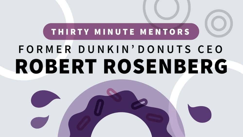 آموزش رابرت روزنبرگ (Robert Rosenberg) مدیر عامل سابق Dunkin’ Donuts (Thirty Minte Mentors) 