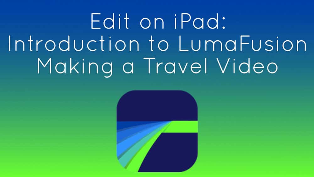 آموزش ویرایش در iPad: مقدمه ای بر LumaFusion 2.0