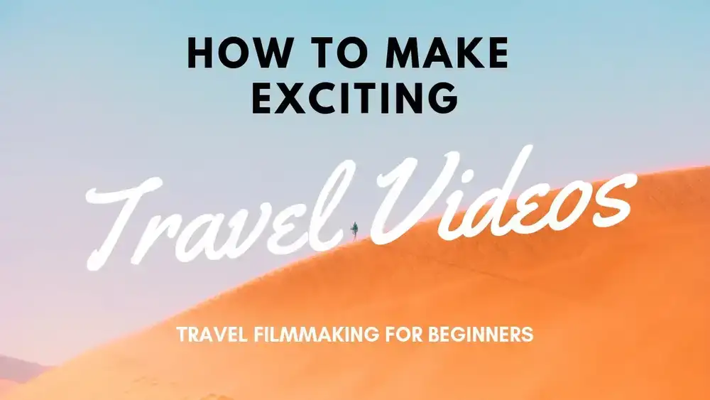 آموزش چگونه ویدیوهای سفر هیجان انگیز بسازیم: فیلمسازی سفر برای مبتدیان